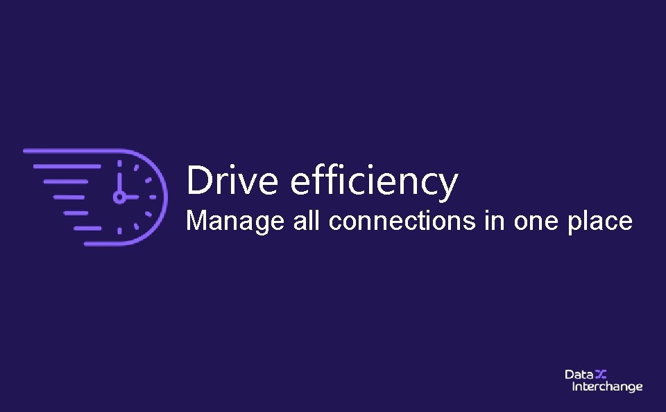 Drive efficiency Manage all connections in one place 