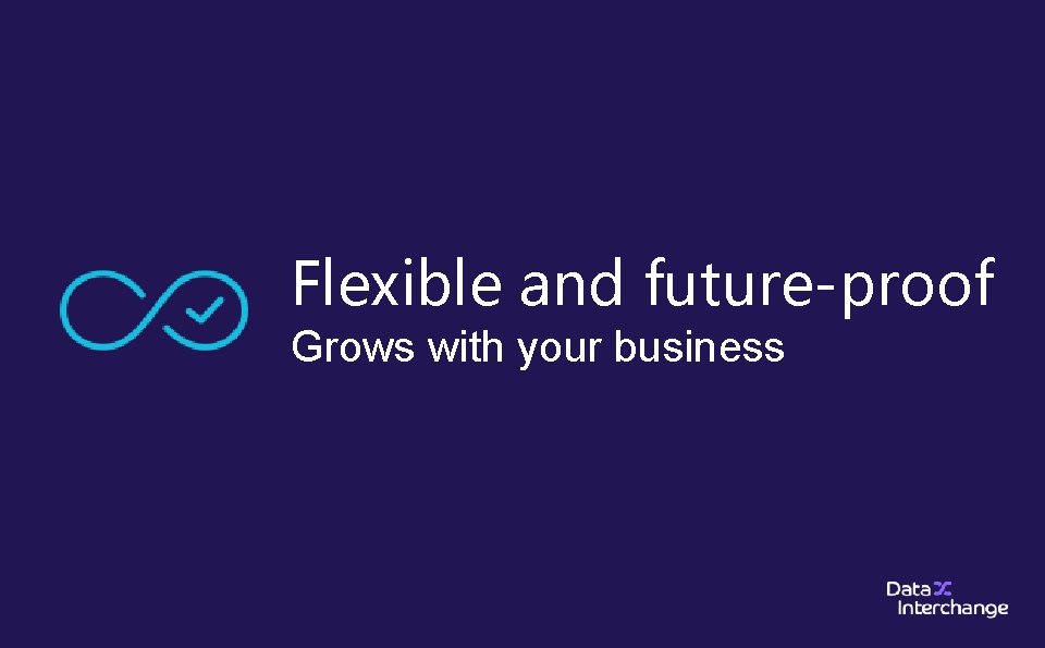 Flexible and future-proof Grows with your business 
