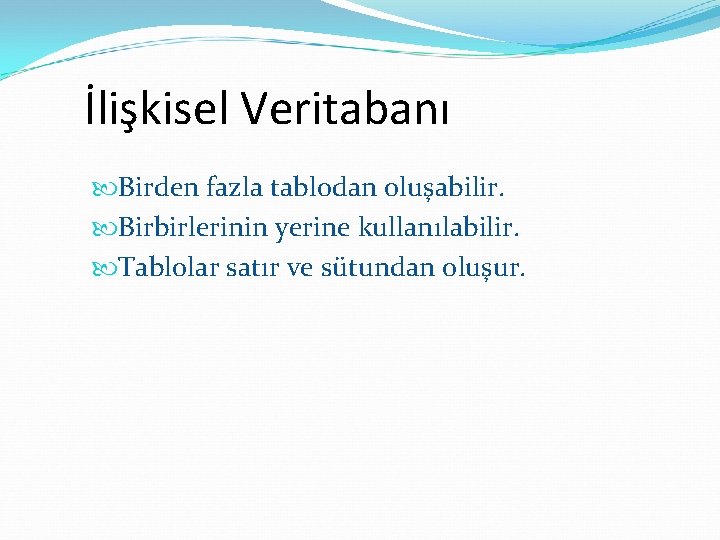 İlişkisel Veritabanı Birden fazla tablodan oluşabilir. Birbirlerinin yerine kullanılabilir. Tablolar satır ve sütundan oluşur.