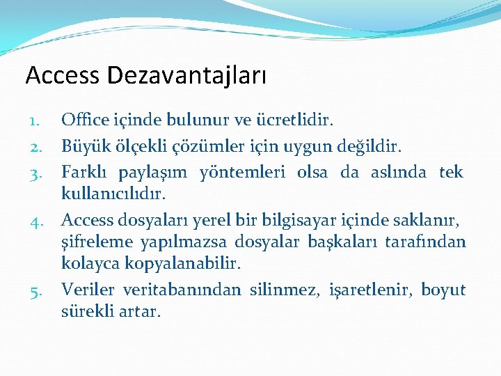 Access Dezavantajları Office içinde bulunur ve ücretlidir. Büyük ölçekli çözümler için uygun değildir. Farklı