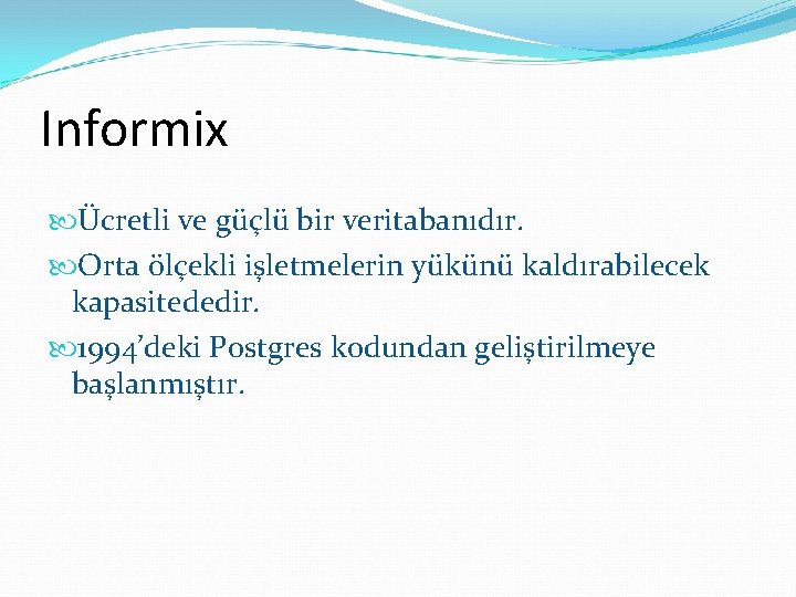 Informix Ücretli ve güçlü bir veritabanıdır. Orta ölçekli işletmelerin yükünü kaldırabilecek kapasitededir. 1994’deki Postgres