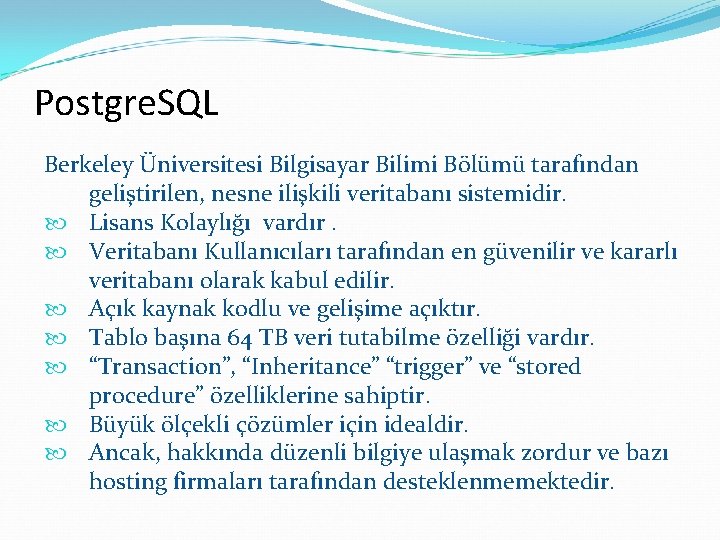 Postgre. SQL Berkeley Üniversitesi Bilgisayar Bilimi Bölümü tarafından geliştirilen, nesne ilişkili veritabanı sistemidir. Lisans