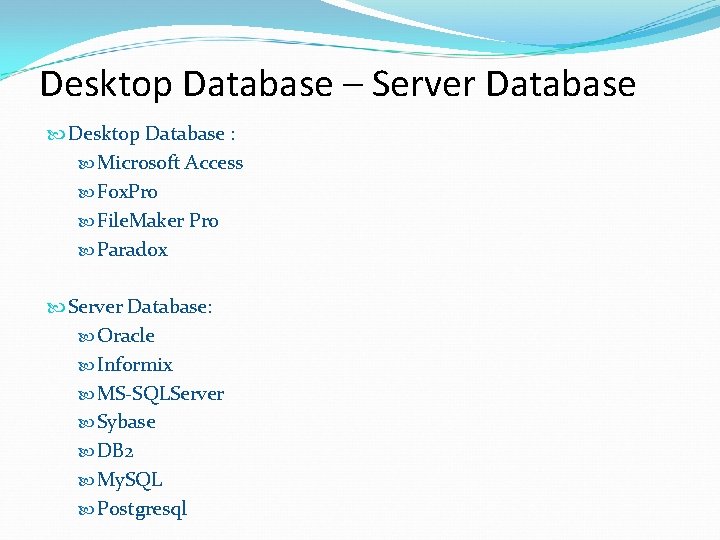 Desktop Database – Server Database Desktop Database : Microsoft Access Fox. Pro File. Maker