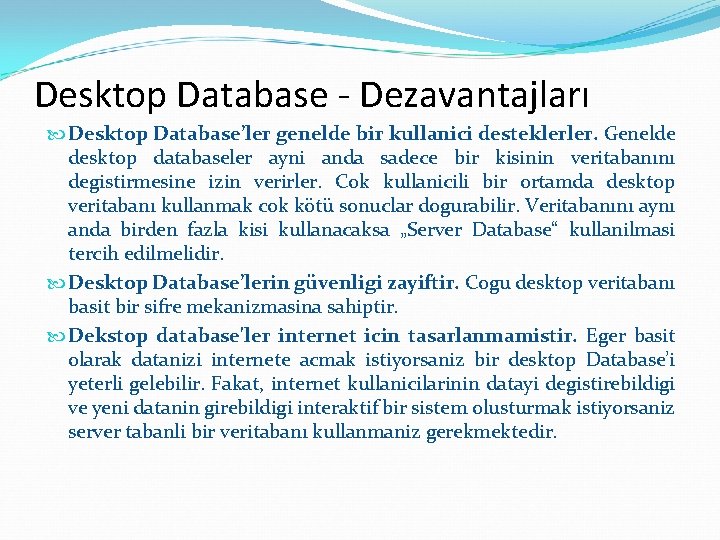 Desktop Database - Dezavantajları Desktop Database’ler genelde bir kullanici desteklerler. Genelde desktop databaseler ayni