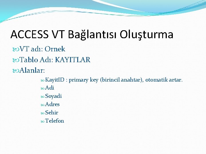 ACCESS VT Bağlantısı Oluşturma VT adı: Ornek Tablo Adı: KAYITLAR Alanlar: Kayit. ID Adi