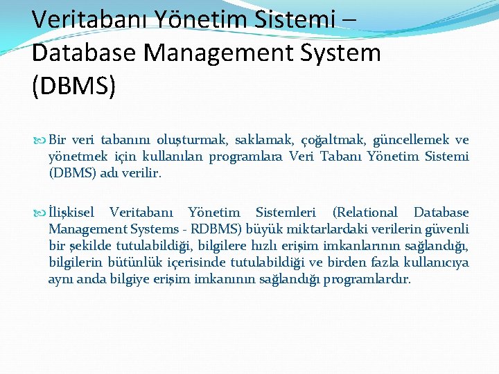 Veritabanı Yönetim Sistemi – Database Management System (DBMS) Bir veri tabanını oluşturmak, saklamak, çoğaltmak,