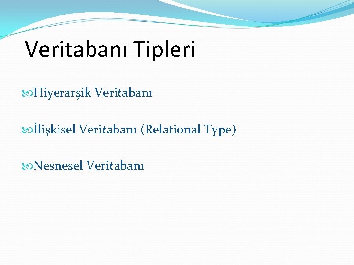 Veritabanı Tipleri Hiyerarşik Veritabanı İlişkisel Veritabanı (Relational Type) Nesnesel Veritabanı 