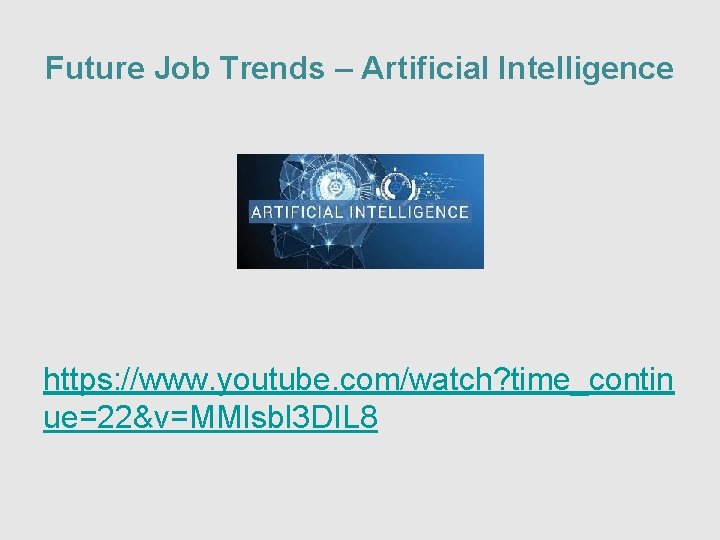 Future Job Trends – Artificial Intelligence https: //www. youtube. com/watch? time_contin ue=22&v=MMIsbl 3 DIL