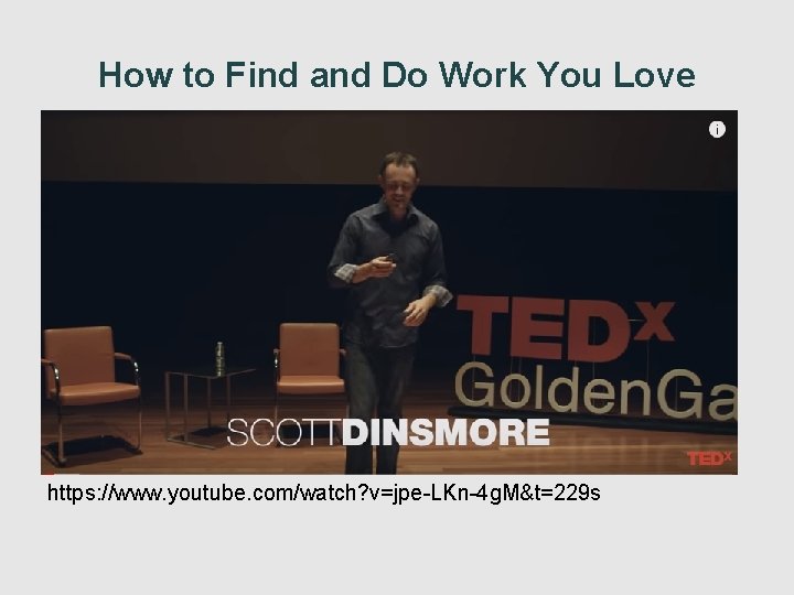 How to Find and Do Work You Love https: //www. youtube. com/watch? v=jpe-LKn-4 g.