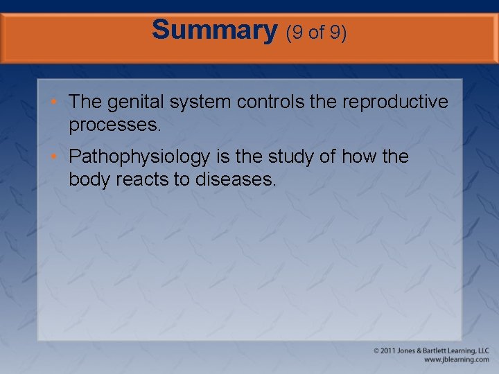 Summary (9 of 9) • The genital system controls the reproductive processes. • Pathophysiology