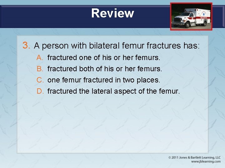 Review 3. A person with bilateral femur fractures has: A. B. C. D. fractured