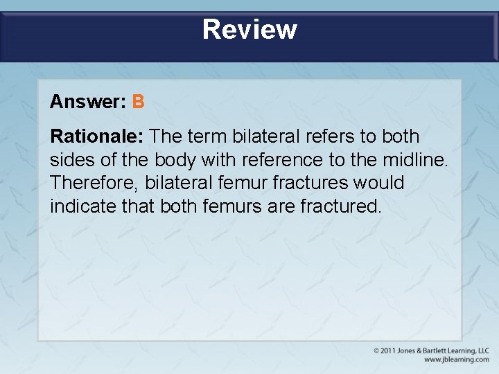 Review Answer: B Rationale: The term bilateral refers to both sides of the body