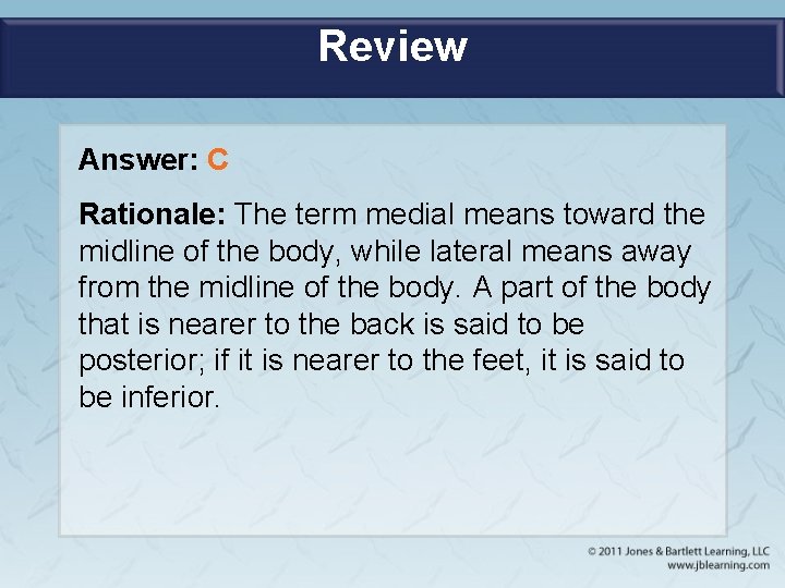 Review Answer: C Rationale: The term medial means toward the midline of the body,