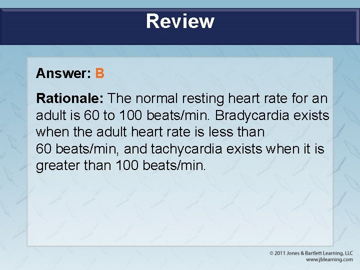 Review Answer: B Rationale: The normal resting heart rate for an adult is 60