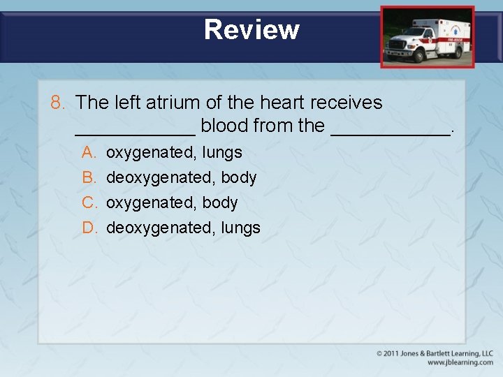 Review 8. The left atrium of the heart receives ______ blood from the ______.