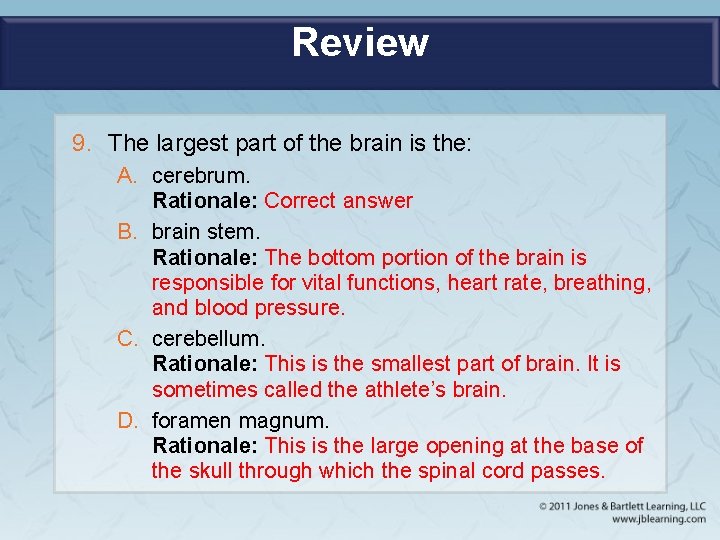 Review 9. The largest part of the brain is the: A. cerebrum. Rationale: Correct