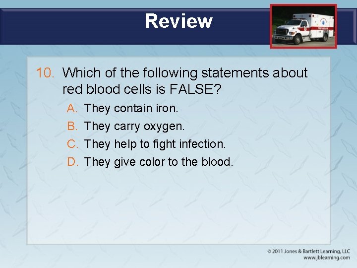 Review 10. Which of the following statements about red blood cells is FALSE? A.