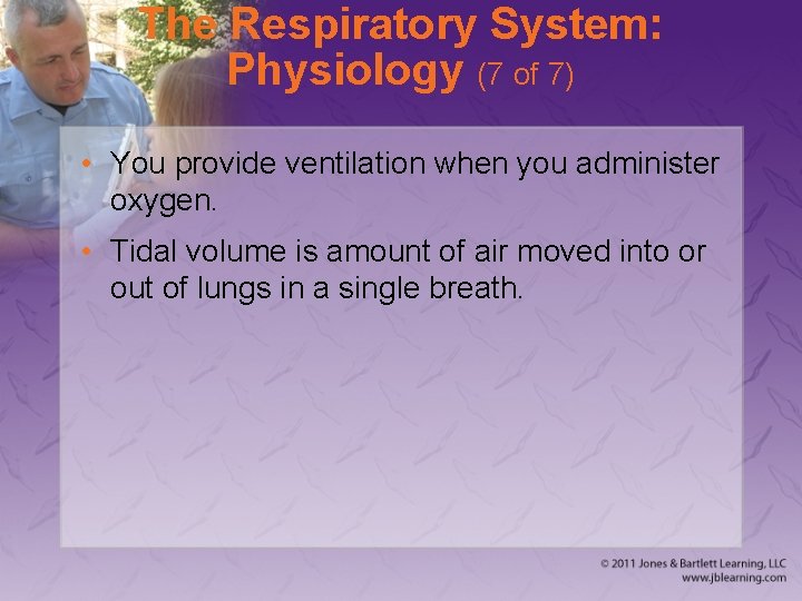 The Respiratory System: Physiology (7 of 7) • You provide ventilation when you administer