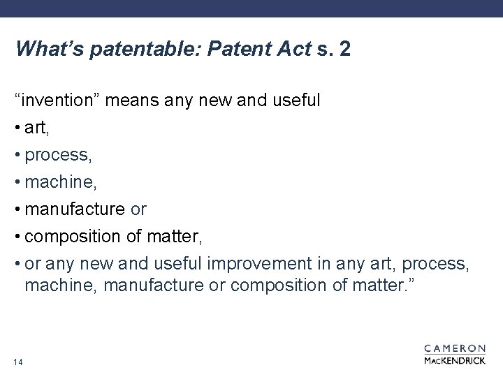 What’s patentable: Patent Act s. 2 “invention” means any new and useful • art,