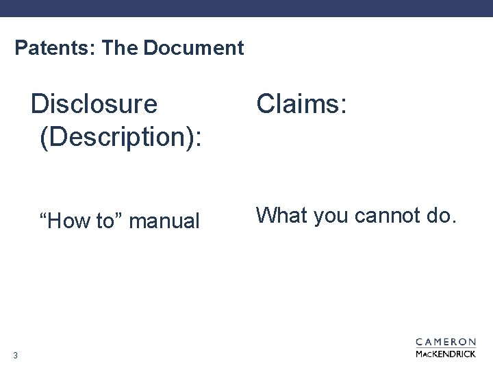 Patents: The Document Disclosure (Description): “How to” manual 3 Claims: What you cannot do.