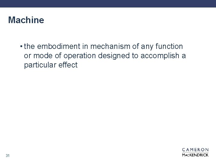 Machine • the embodiment in mechanism of any function or mode of operation designed