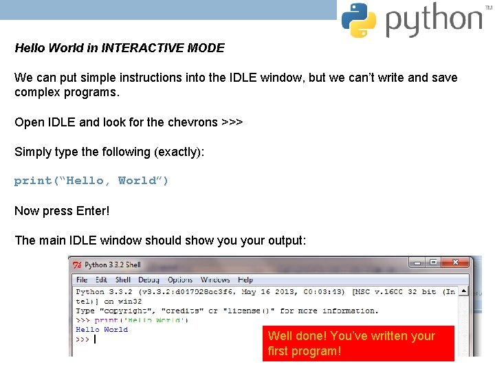 Hello World in INTERACTIVE MODE We can put simple instructions into the IDLE window, Hello World in INTERACTIVE MODE We can put simple instructions into the IDLE window,