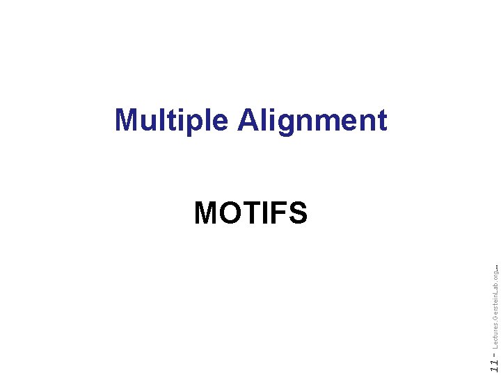 Multiple Alignment Do not reproduce without permission 11 - Lectures. Gerstein. Lab. org (c)