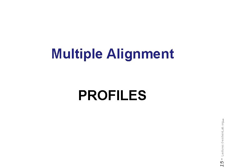 Multiple Alignment Do not reproduce without permission 15 - Lectures. Gerstein. Lab. org (c)