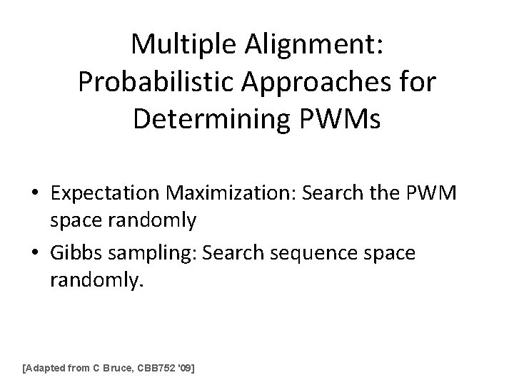 Multiple Alignment: Probabilistic Approaches for Determining PWMs • Expectation Maximization: Search the PWM space