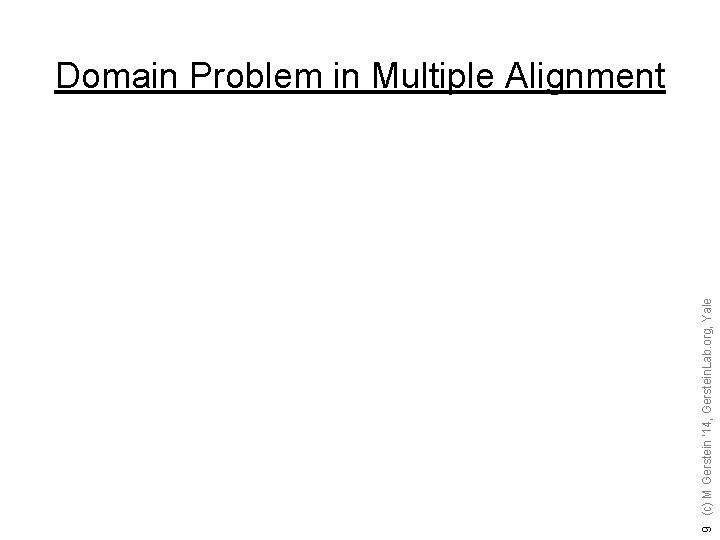 9 (c) M Gerstein '14, Gerstein. Lab. org, Yale Domain Problem in Multiple Alignment