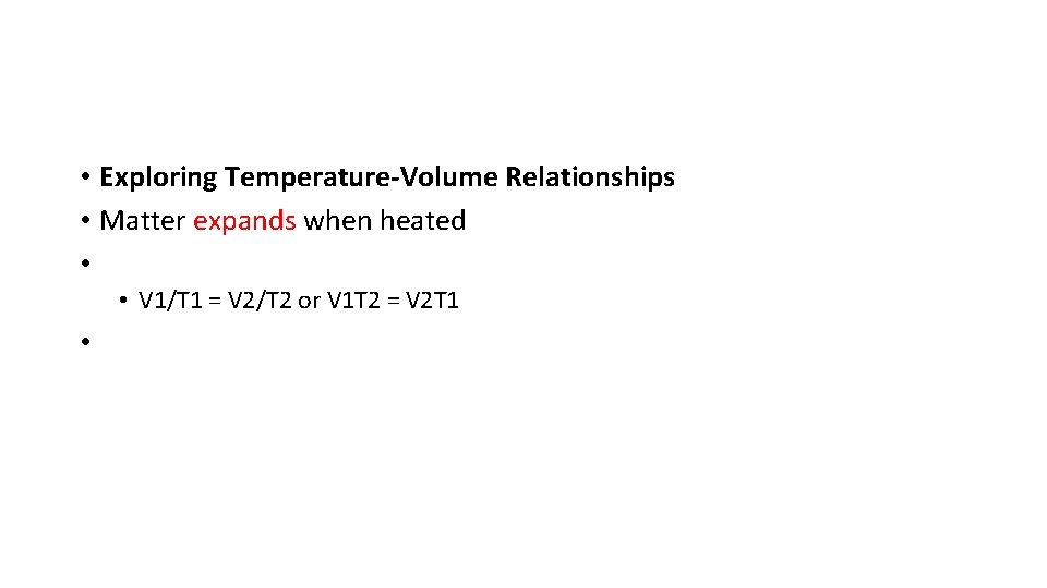  • Exploring Temperature-Volume Relationships • Matter expands when heated • • V 1/T