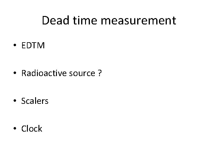 Dead time measurement • EDTM • Radioactive source ? • Scalers • Clock 