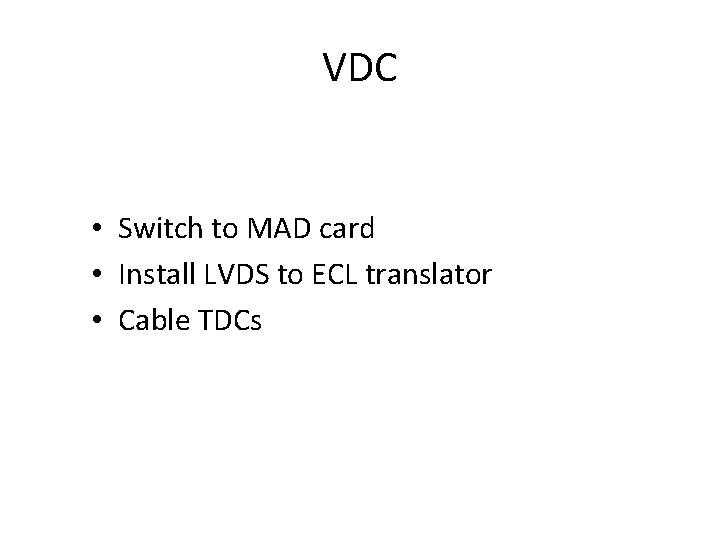 VDC • Switch to MAD card • Install LVDS to ECL translator • Cable