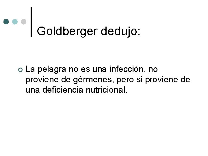 Goldberger dedujo: ¢ La pelagra no es una infección, no proviene de gérmenes, pero