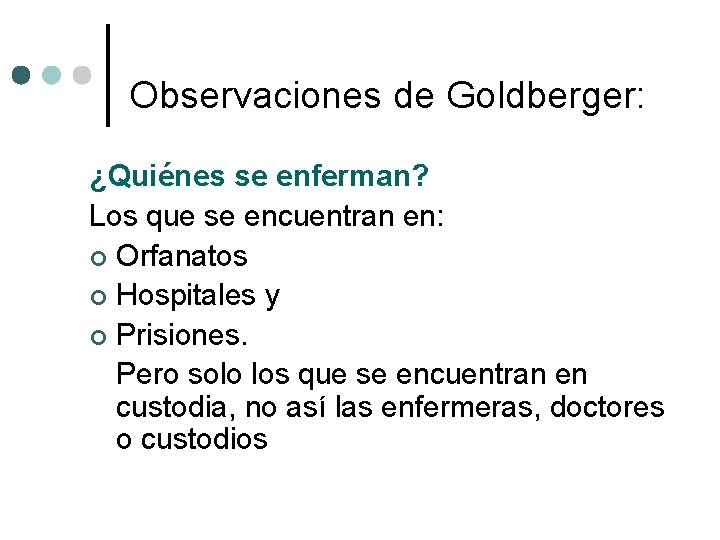 Observaciones de Goldberger: ¿Quiénes se enferman? Los que se encuentran en: ¢ Orfanatos ¢