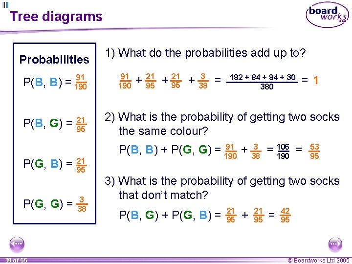 Tree diagrams Probabilities P(B, B) 91 = 190 P(B, G) = P(G, B) =