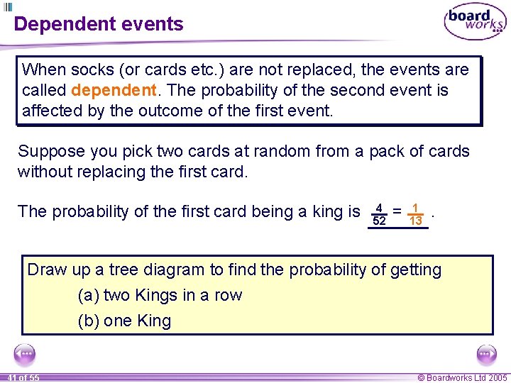 Dependent events When socks (or cards etc. ) are not replaced, the events are