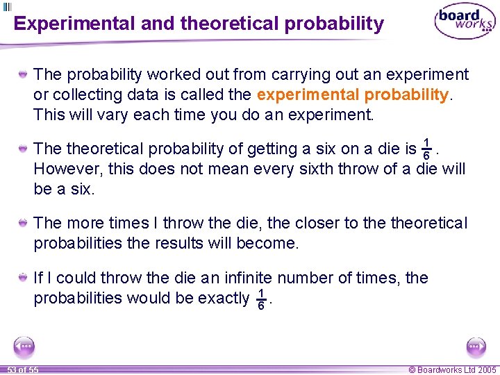 Experimental and theoretical probability The probability worked out from carrying out an experiment or