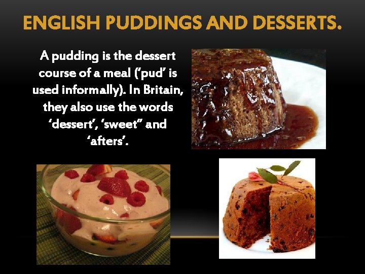 ENGLISH PUDDINGS AND DESSERTS. A pudding is the dessert course of a meal (‘pud’