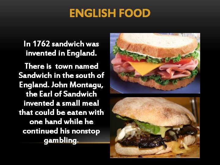 ENGLISH FOOD In 1762 sandwich was invented in England. There is town named Sandwich