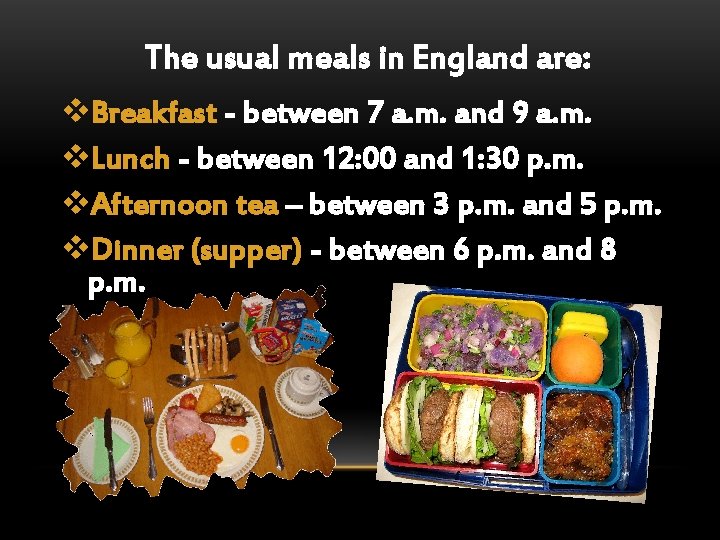 The usual meals in England are: v. Breakfast - between 7 a. m. and