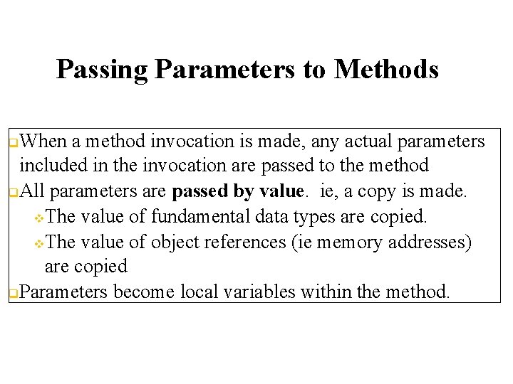 Passing Parameters to Methods When a method invocation is made, any actual parameters included