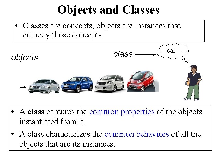 Objects and Classes • Classes are concepts, objects are instances that embody those concepts.