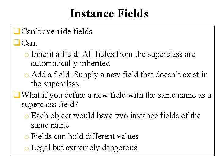 Instance Fields q Can’t override fields q Can: o Inherit a field: All fields