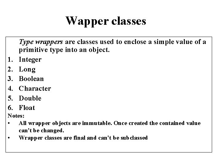 Wapper classes 1. 2. 3. 4. 5. 6. Type wrappers are classes used to