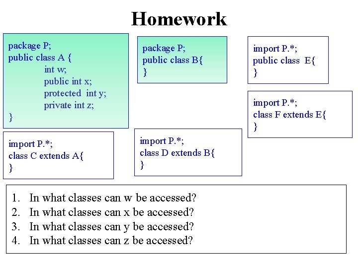 Homework package P; public class A { int w; public int x; protected int