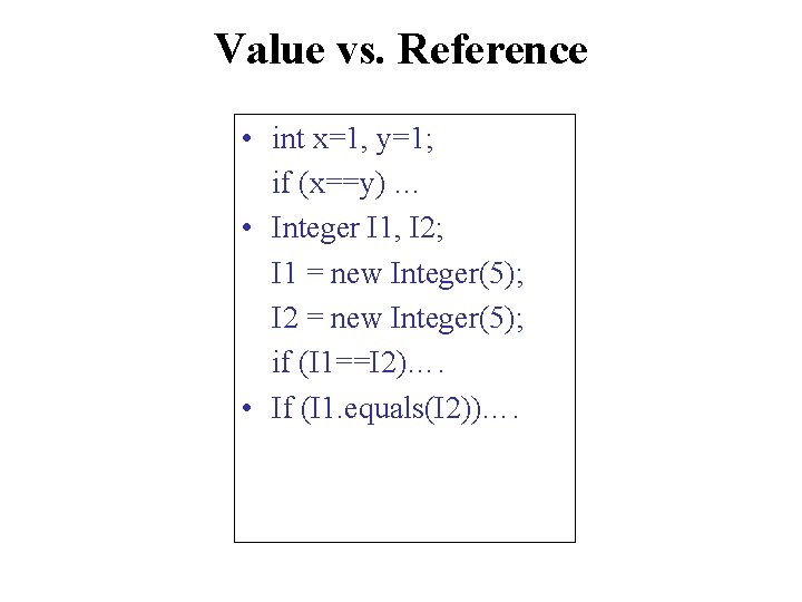 Value vs. Reference • int x=1, y=1; if (x==y) … • Integer I 1,