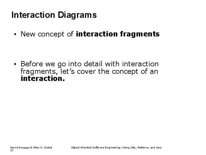 Interaction Diagrams • New concept of interaction fragments • Before we go into detail Interaction Diagrams • New concept of interaction fragments • Before we go into detail