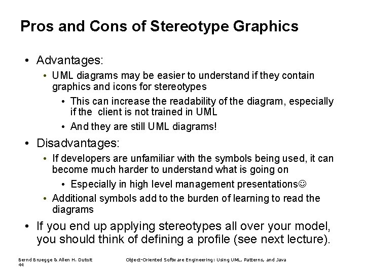 Pros and Cons of Stereotype Graphics • Advantages: • UML diagrams may be easier Pros and Cons of Stereotype Graphics • Advantages: • UML diagrams may be easier