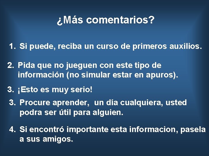 ¿Más comentarios? 1. Si puede, reciba un curso de primeros auxilios. 2. Pida que